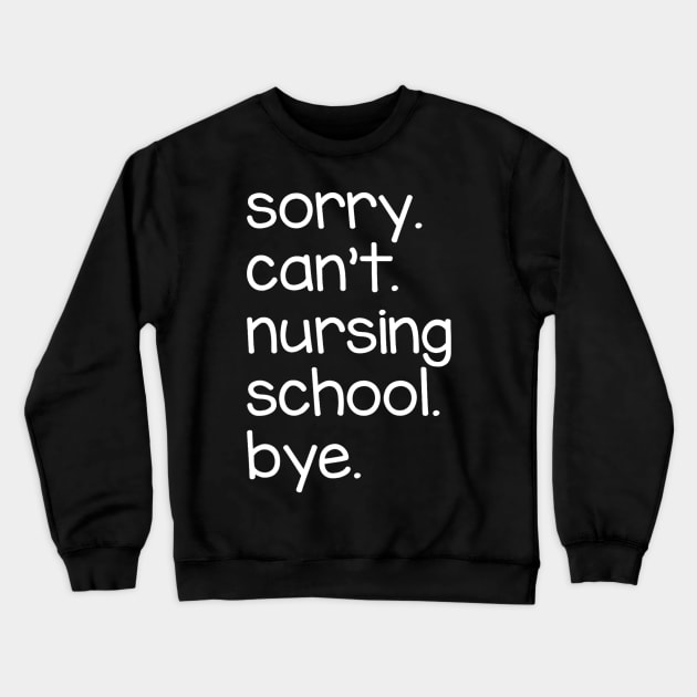 Sorry Can't Nursing School Bye Crewneck Sweatshirt by Luna The Luminary